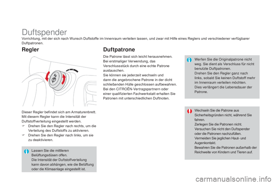 CITROEN DS3 2015 Betriebsanleitungen (in German) DS3_de_Chap04_confort_ed01-2014
DuftspenderVorrichtung, mit der sich nach Wunsch Duftstoffe im Innenraum verteilen lassen, und zwar mit Hilfe eines Reglers und verschiedener ver fügbarer
Duftpatrone CITROEN DS3 2015 Betriebsanleitungen (in German) DS3_de_Chap04_confort_ed01-2014
DuftspenderVorrichtung, mit der sich nach Wunsch Duftstoffe im Innenraum verteilen lassen, und zwar mit Hilfe eines Reglers und verschiedener ver fügbarer
Duftpatrone