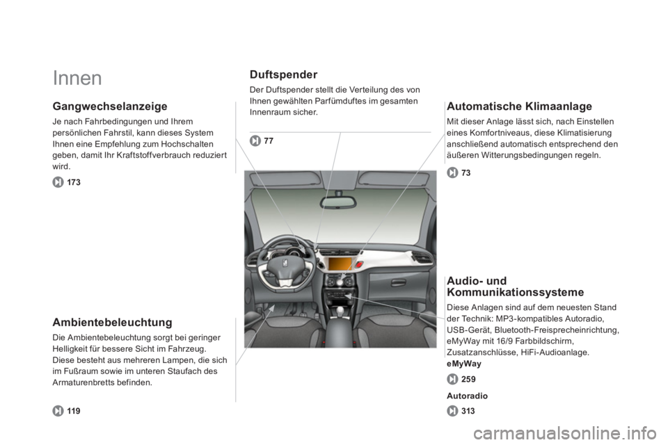 CITROEN DS3 2014  Betriebsanleitungen (in German)   Innen  
Ambientebeleuchtung 
Die Ambientebeleuchtung sorgt bei geringer Helligkeit für bessere Sicht im Fahrzeug.Diese besteht aus mehreren Lampen, die sich 
im Fußraum sowie im unteren Staufach d