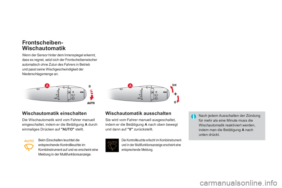 CITROEN DS3 2014  Betriebsanleitungen (in German) Front scheiben-
Wischautomatik
Wenn der Sensor hinter dem Innenspiegel erkennt,
dass es regnet, setzt sich der Frontscheibenwischer automatisch ohne Zutun des Fahrers in Betriebund passt seine Wischge