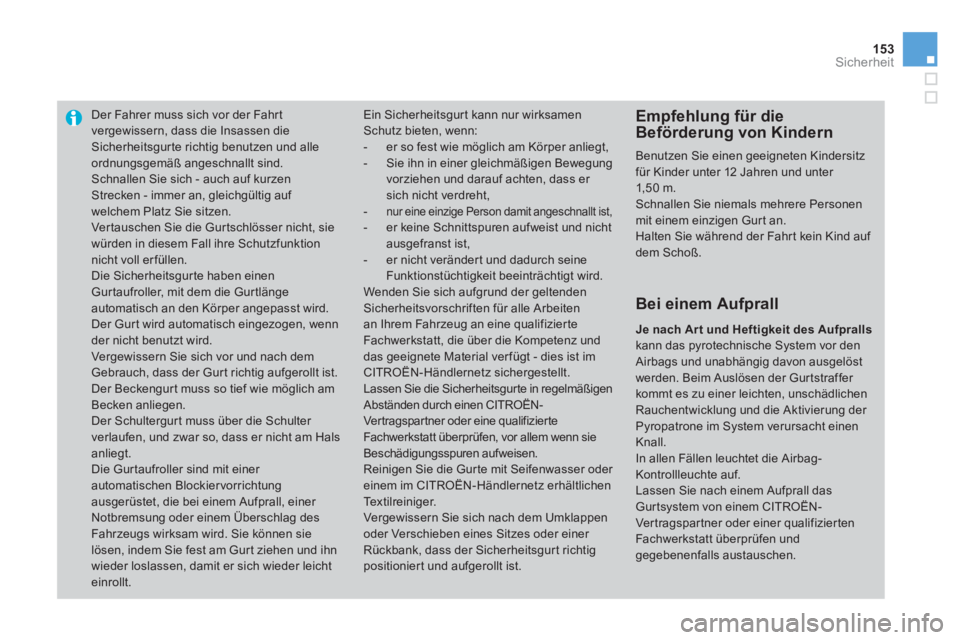CITROEN DS3 2014  Betriebsanleitungen (in German) 153Sicherheit
Der Fahrer muss sich vor der Fahrtvergewissern, dass die Insassen dieSicherheitsgurte richtig benutzen und alle 
ordnungsgemäß angeschnallt sind.  Schnallen Sie sich - auch auf kurzen 
