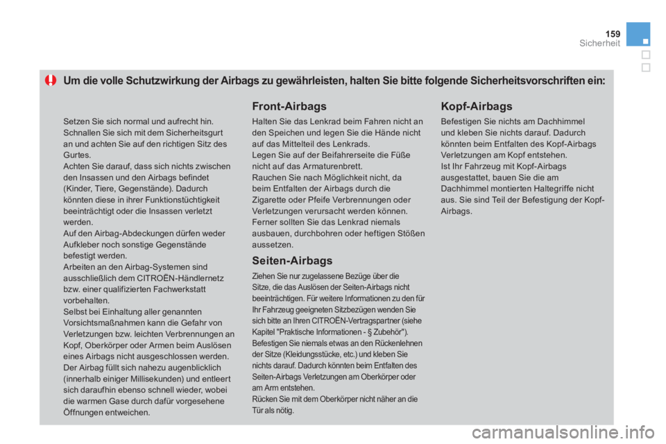 CITROEN DS3 2014 Betriebsanleitungen (in German) 159Sicherheit
Um die volle Schutzwirkung der Airbags zu gewährleisten, halten Sie bitte folgende Sicherheitsvorschriften ein:
Front-Airbags
Halten Sie das Lenkrad beim Fahren nicht an den Spei CITROEN DS3 2014 Betriebsanleitungen (in German) 159Sicherheit
Um die volle Schutzwirkung der Airbags zu gewährleisten, halten Sie bitte folgende Sicherheitsvorschriften ein:
Front-Airbags
Halten Sie das Lenkrad beim Fahren nicht an den Spei