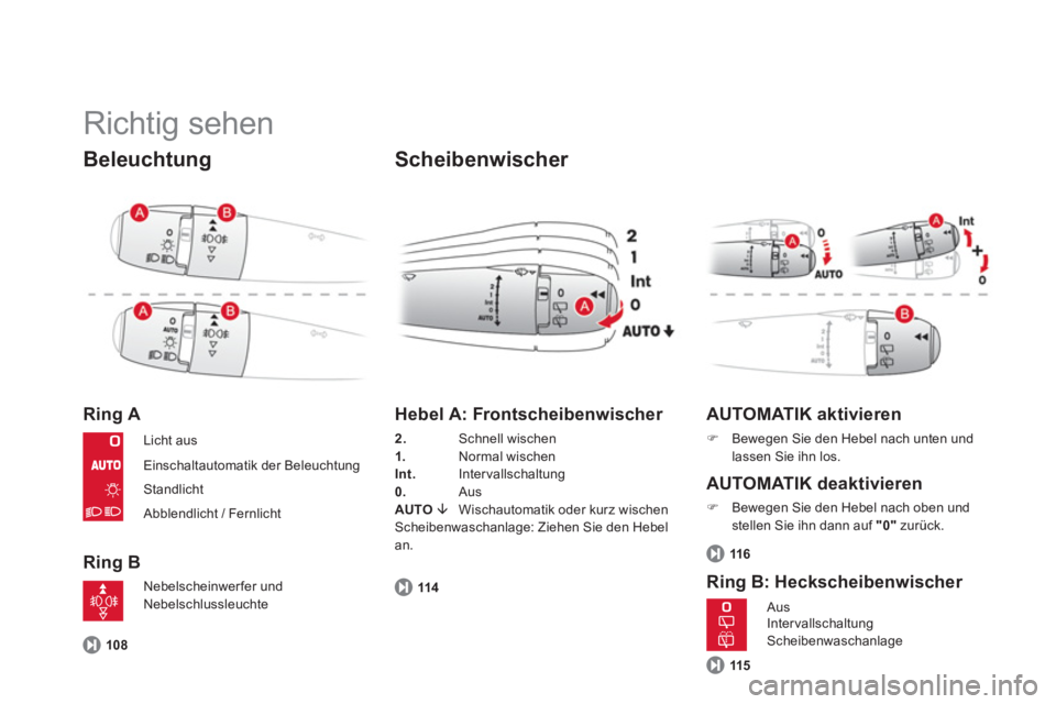 CITROEN DS3 2014  Betriebsanleitungen (in German)   Richtig sehen 
Beleuchtung 
Ring A 
Ring B 
 
 
Scheibenwischer 
108
 
 
Hebel A: Frontscheibenwischer 
2. 
 Schnell wischen
1.Normal wischen 
Int.Intervallschaltung 
0.   AusAUTO �È Wischautomatik