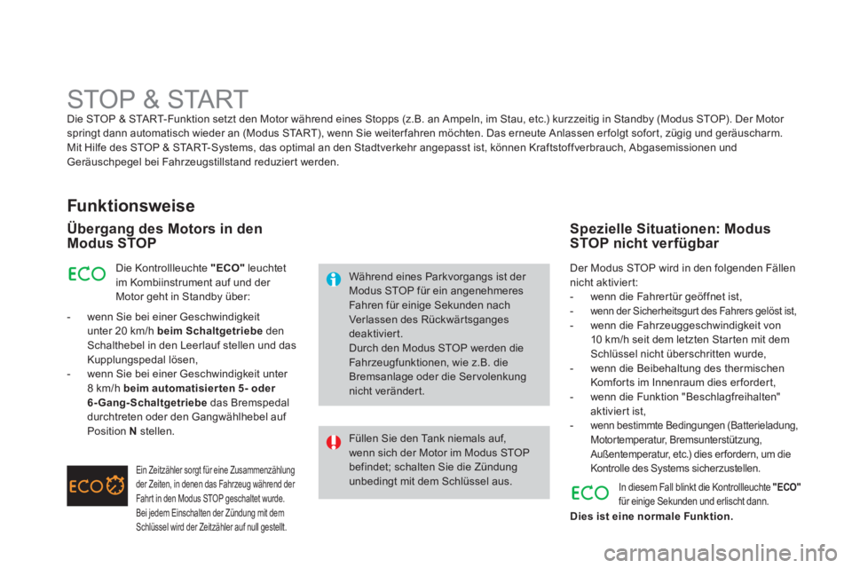CITROEN DS3 2014  Betriebsanleitungen (in German)    
 
 
 
 
 
 
 
 
 
 
STOP & START Die STOP & START-Funktion setzt den Motor während eines Stopps (z.B. an Ampeln, im Stau, etc.) kurzzeitig in Standby (Modus STOP). Der Motor springt dann automati