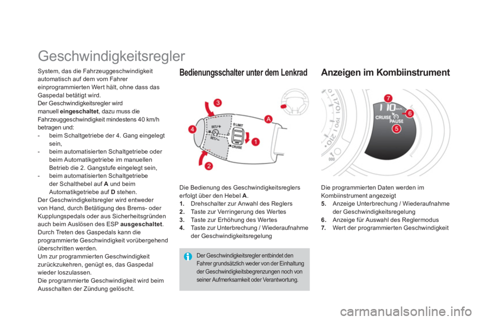 CITROEN DS3 2014  Betriebsanleitungen (in German)    
 
 
 
 
Geschwindigkeitsregler 
System, das die Fahrzeuggeschwindigkeit 
automatisch auf dem vom Fahrer einprogrammierten Wert hält, ohne dass das
Gaspedal betätigt wird. 
Der Geschwindigkeitsre
