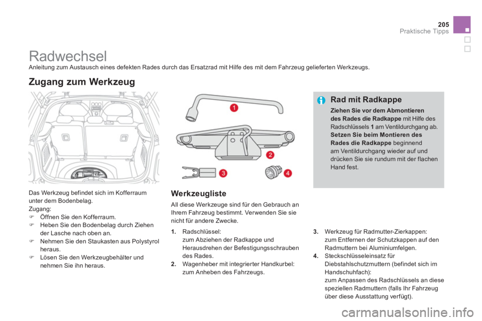 CITROEN DS3 2014  Betriebsanleitungen (in German) 205
Praktische Tipps
   
 
 
 
 
 
 
 
 
 
 
 
 
 
Radwechsel  Anleitung zum Austausch eines defekten Rades durch das Ersatzrad mit Hilfe des mit dem Fahrzeug gelieferten Werkzeugs.
  Das Werkzeu
g be