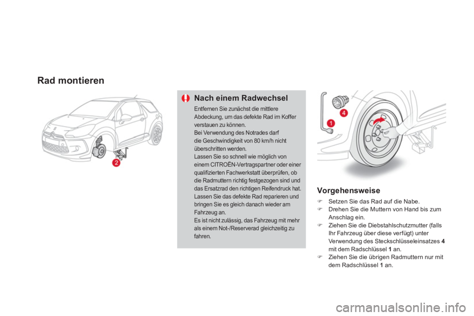 CITROEN DS3 2014  Betriebsanleitungen (in German) Rad montieren
Nach einem Radwechsel
Entfernen Sie zunächst die mittlere Abdeckung, um das defekte Rad im Koffer verstauen zu können.Bei Verwendung des Notrades darf die Geschwindigkeit von 80 km/h n