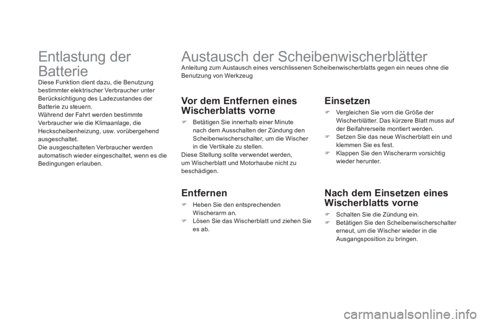 CITROEN DS3 2014 Betriebsanleitungen (in German)
Austausch der Scheibenwischerblätter
Anleitung zum Austausch eines verschlissenen Scheibenwischerblatts gegen ein neues ohne die Benutzung von Werkzeug
Vor dem Entfernen eines
CITROEN DS3 2014 Betriebsanleitungen (in German)
Austausch der Scheibenwischerblätter
Anleitung zum Austausch eines verschlissenen Scheibenwischerblatts gegen ein neues ohne die Benutzung von Werkzeug
Vor dem Entfernen eines