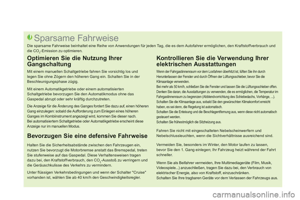 CITROEN DS3 2014  Betriebsanleitungen (in German)    
Wenn der Fahrgastinnenraum vor dem Losfahren überhitzt ist, lüften Sie ihn durchHerunterlassen der Fenster und durch Öffnen der Lüftungsschieber, bevor Sie die Klimaanlage ver wenden.  
Bei me