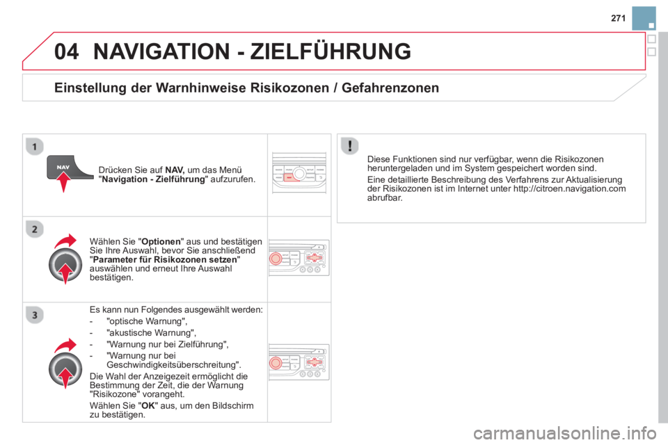 CITROEN DS3 2014 Betriebsanleitungen (in German) 271
04NAVIGATION - ZIELFÜHRUNG
Es kann nun Folgendes ausgewählt werden:
- "optische Warnun
g",
- "akustische Warnun
g",
- "Warnun
g nur bei Zielführung",
-
"Warnung nur bei Geschwindigkeits CITROEN DS3 2014 Betriebsanleitungen (in German) 271
04NAVIGATION - ZIELFÜHRUNG
Es kann nun Folgendes ausgewählt werden:
- "optische Warnun
g",
- "akustische Warnun
g",
- "Warnun
g nur bei Zielführung",
-
"Warnung nur bei Geschwindigkeits