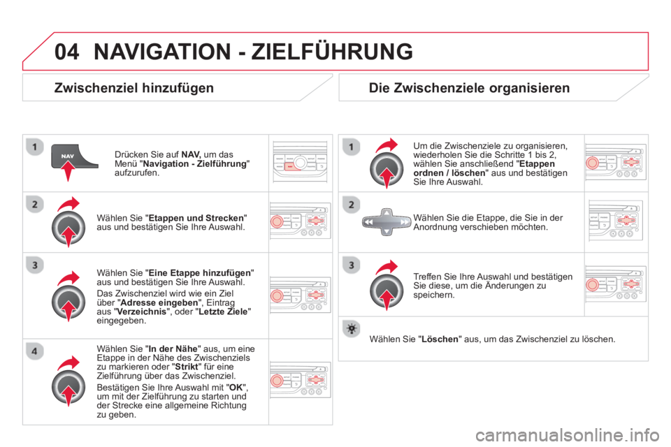 CITROEN DS3 2014 Betriebsanleitungen (in German) 04NAVIGATION - ZIELFÜHRUNG
Zwischenziel hinzufügen
Drücken Sie auf NAV,um das Menü " Navigation - Zielführung
" aufzurufen.
Wählen
Sie " Etappen und Strecken
"
aus und bestätigen CITROEN DS3 2014 Betriebsanleitungen (in German) 04NAVIGATION - ZIELFÜHRUNG
Zwischenziel hinzufügen
Drücken Sie auf NAV,um das Menü " Navigation - Zielführung
" aufzurufen.
Wählen
Sie " Etappen und Strecken
"
aus und bestätigen