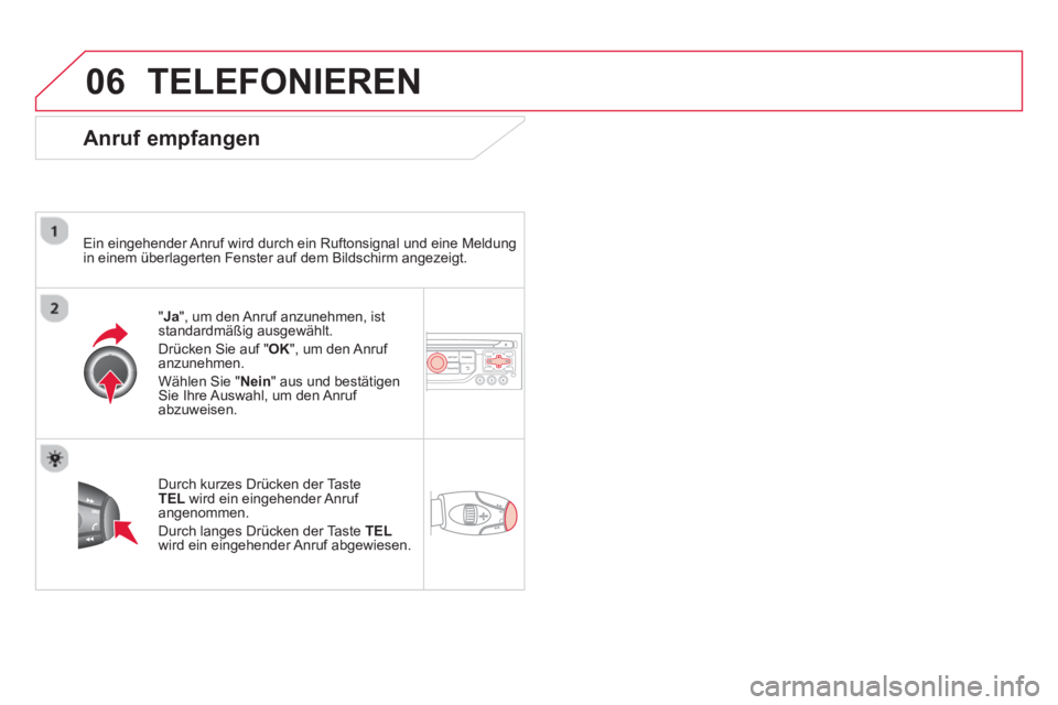 CITROEN DS3 2014 Betriebsanleitungen (in German) 06TELEFONIEREN
Anruf empfangen
Ein eingehender Anruf wird durch ein Ruftonsignal und eine Meldung
in einem überlagerten Fenster auf dem Bildschirm angezeigt.
"Ja", um den Anruf anzunehmen, CITROEN DS3 2014 Betriebsanleitungen (in German) 06TELEFONIEREN
Anruf empfangen
Ein eingehender Anruf wird durch ein Ruftonsignal und eine Meldung
in einem überlagerten Fenster auf dem Bildschirm angezeigt.
"Ja", um den Anruf anzunehmen,