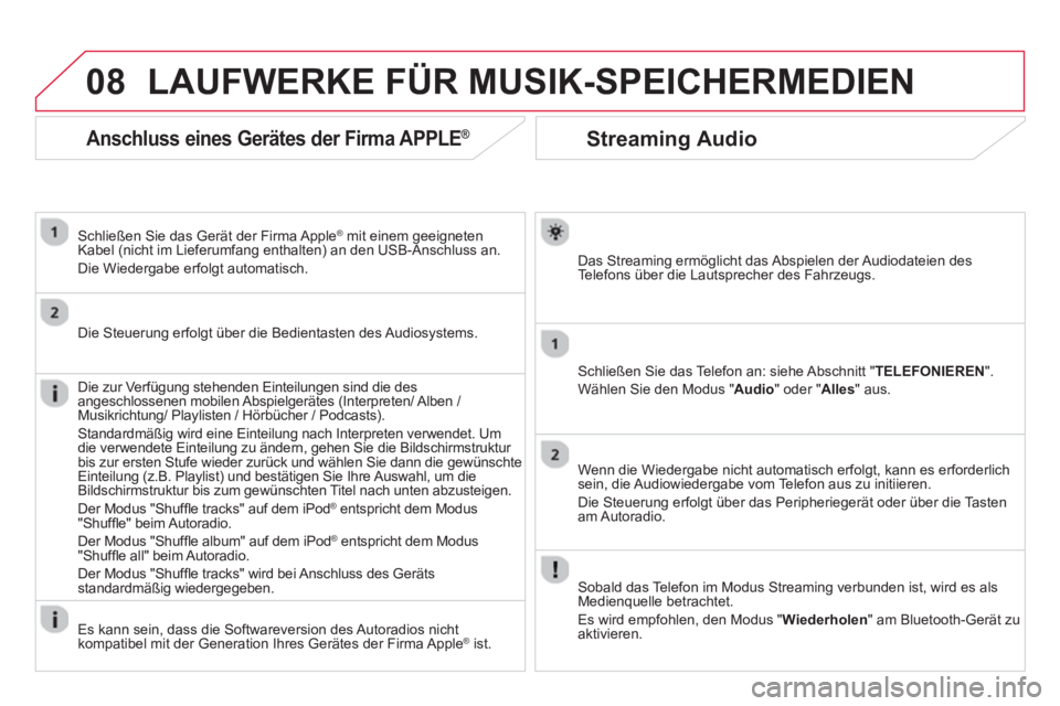 CITROEN DS3 2014  Betriebsanleitungen (in German) 08
Streaming Audio 
Das Streaming ermöglicht das Abspielen der Audiodateien des
Te l efons über die Lautsprecher des Fahrzeugs.  
Schließen Sie das Telefon an: siehe Abschnitt " TELEFONIEREN".
Wäh
