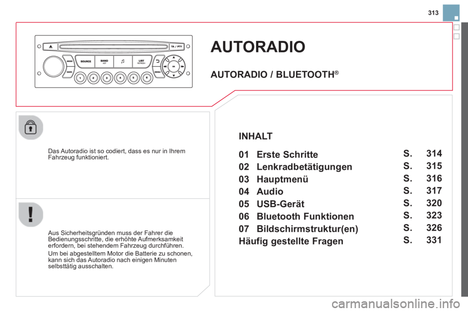 CITROEN DS3 2014 Betriebsanleitungen (in German) 313
AUTORADIO
Das Autoradio ist so codiert, dass es nur in Ihrem
Fahrzeug funktioniert.
Aus Sicherheitsgründen muss der Fahrer die
Bedienungsschritte, die erhöhte Aufmerksamkeiterfordern, b CITROEN DS3 2014 Betriebsanleitungen (in German) 313
AUTORADIO
Das Autoradio ist so codiert, dass es nur in Ihrem
Fahrzeug funktioniert.
Aus Sicherheitsgründen muss der Fahrer die
Bedienungsschritte, die erhöhte Aufmerksamkeiterfordern, b