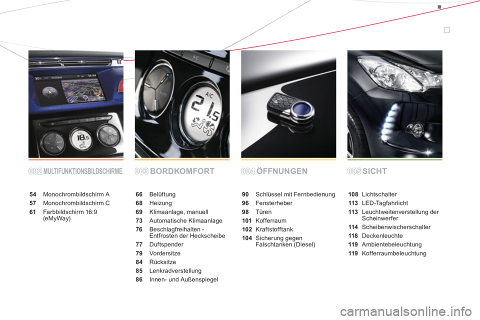 CITROEN DS3 2014  Betriebsanleitungen (in German) MULTIFUNKTIONSBILDSCHIRMEBORDKOMFORT ÖFFNUNGEN SICHT
54 Monochrombildschirm A
57 Monochrombildschirm C
61Farbbildschirm 16:9(eMyWay)
66 Belüftung
68Heizung
69 Klimaanlage, manuell
73Automatische Kli