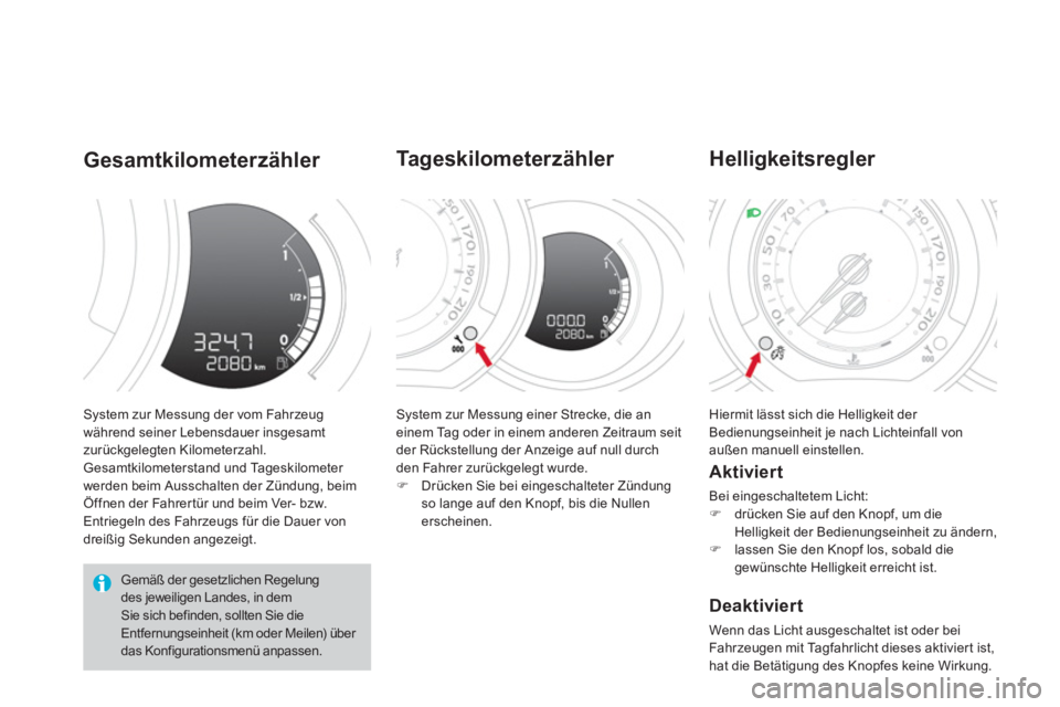 CITROEN DS3 2014 Betriebsanleitungen (in German) System zur Messung der vom Fahrzeugwährend seiner Lebensdauer insgesamt
zurückgelegten Kilometerzahl.
Gesamtkilometerstand und Tageskilometer
werden beim Ausschalten der Zündung, beimÖffnen der CITROEN DS3 2014 Betriebsanleitungen (in German) System zur Messung der vom Fahrzeugwährend seiner Lebensdauer insgesamt
zurückgelegten Kilometerzahl.
Gesamtkilometerstand und Tageskilometer
werden beim Ausschalten der Zündung, beimÖffnen der