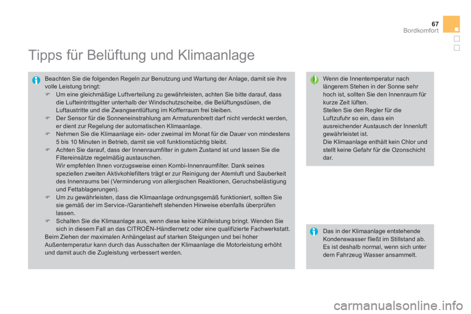 CITROEN DS3 2014  Betriebsanleitungen (in German) 67
Bordkomfort
   
 
 
 
 
 
 
 
 
 
 
Tipps für Belüftung und Klimaanlage 
 
 Wenn die Innentemperatur nach längerem Stehen in der Sonne sehr hoch ist, sollten Sie den Innenraum für kurze Zeit l