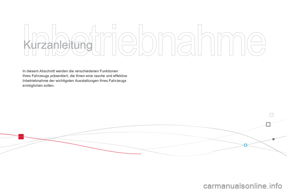 CITROEN DS3 2014  Betriebsanleitungen (in German)   Inbetriebnahme 
 
   
Kurzanleitung  
In diesem Abschnitt werden die verschiedenen Funktionen 
Ihres Fahrzeugs präsentiert, die Ihnen eine rasche und effektive 
Inbetriebnahme der wichtigsten Ausst