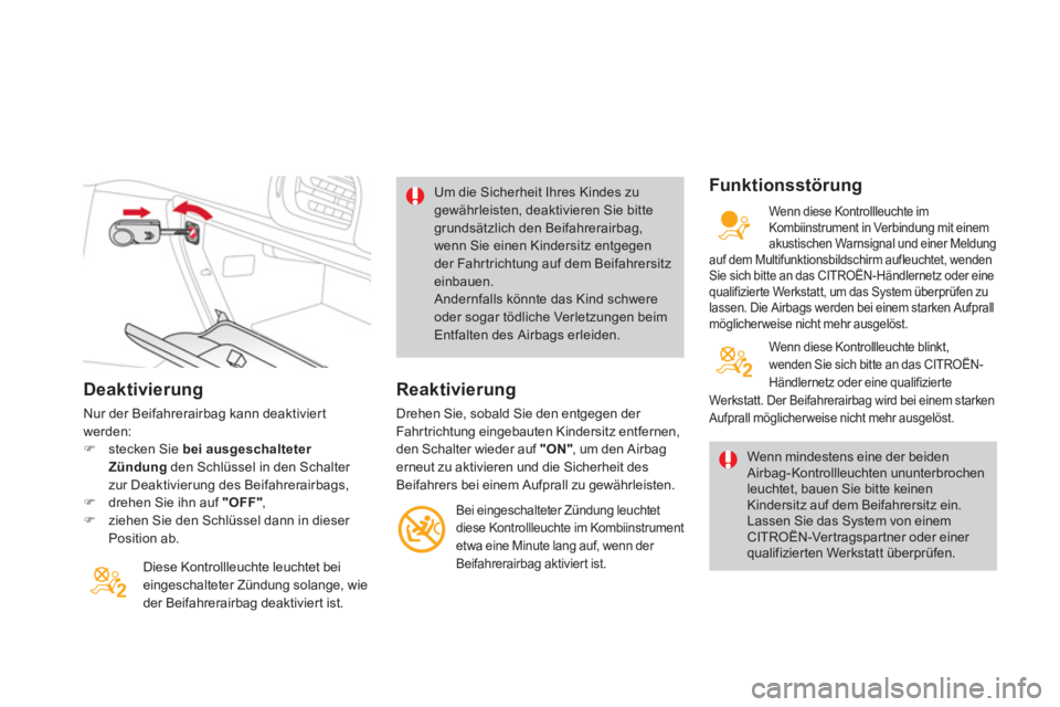 CITROEN DS3 2013  Betriebsanleitungen (in German) Deaktivierung
Nur der Beifahrerairbag kann deaktiviert 
werden:�)stecken Sie bei ausgeschalteter Zündungden Schlüssel in den Schalter zur Deaktivierung des Beifahrerairbags,�)drehen Sie ihn auf "OFF