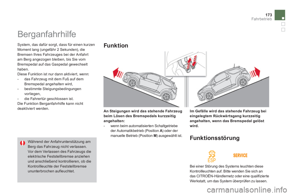 CITROEN DS3 2013 Betriebsanleitungen (in German) 173Fahrbetrieb
Berganfahrhilfe
System, das dafür sorgt, dass für einen kurzenMoment lang (ungefähr 2 Sekunden), die
Bremsen Ihres Fahrzeuges bei der Anfahrt
am Berg angezogen bleiben CITROEN DS3 2013 Betriebsanleitungen (in German) 173Fahrbetrieb
Berganfahrhilfe
System, das dafür sorgt, dass für einen kurzenMoment lang (ungefähr 2 Sekunden), die
Bremsen Ihres Fahrzeuges bei der Anfahrt
am Berg angezogen bleiben