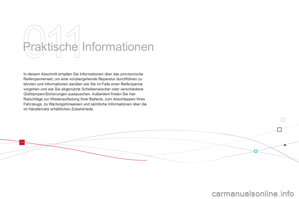 CITROEN DS3 2013 Betriebsanleitungen (in German) 011
Praktische Informationen
In diesem Abschnitt erhalten Sie Informationen über das provisorische Reifenpannenset, um eine vorübergehende Reparatur durchführen zu
können und Informationen dar CITROEN DS3 2013 Betriebsanleitungen (in German) 011
Praktische Informationen
In diesem Abschnitt erhalten Sie Informationen über das provisorische Reifenpannenset, um eine vorübergehende Reparatur durchführen zu
können und Informationen dar