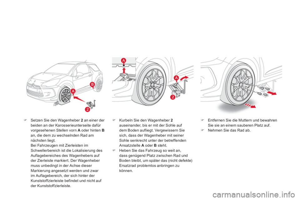 CITROEN DS3 2013  Betriebsanleitungen (in German) �)Setzen Sie den Wagenheber  2   an einer der beiden an der Karosserieunterseite dafür 
vorgesehenen Stellen vorn A   oder hinten Ban, die dem zu wechselnden Rad am nächsten liegt.  
Bei Fahrzeugen 