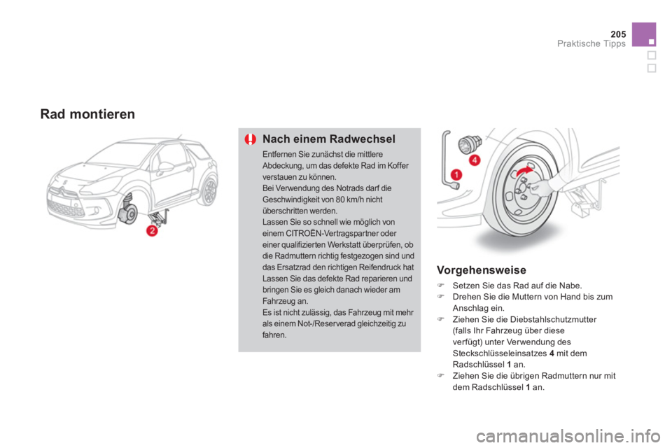 CITROEN DS3 2013  Betriebsanleitungen (in German) 205
Praktische Tipps
   Rad montieren
Nach einem Radwechsel
Entfernen Sie zunächst die mittlereAbdeckung, um das defekte Rad im Koffer verstauen zu können. Bei Verwendung des Notrads darf die Geschw