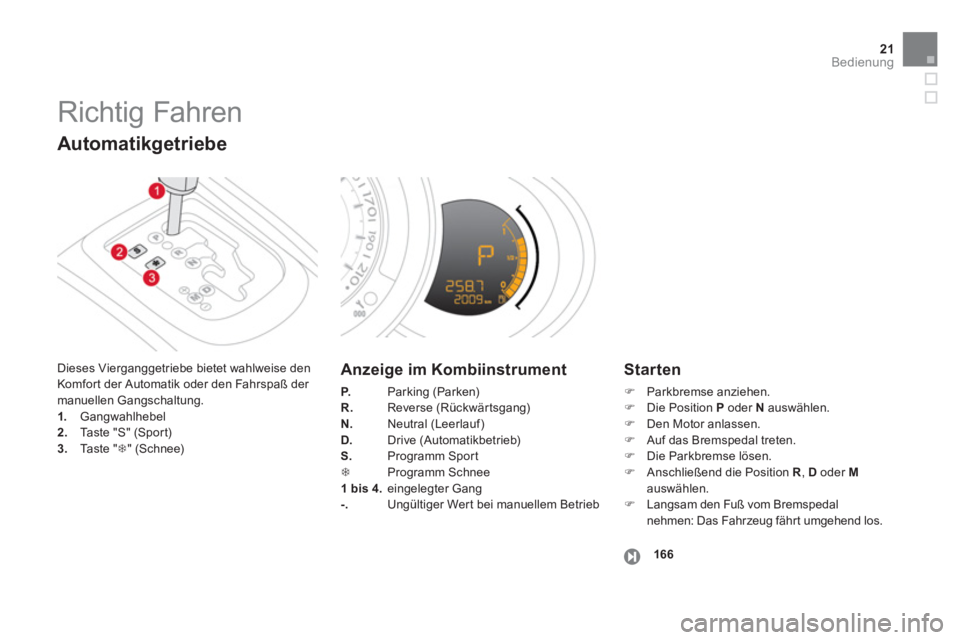 CITROEN DS3 2013  Betriebsanleitungen (in German) 21Bedienung
  Richtig Fahren 
 Dieses Vierganggetriebe bietet wahlweise den
Komfor t der Automatik oder den Fahrspaß der manuellen Gangschaltung. 1.   Gangwahlhebel 2.Taste "S" (Sport) 3.Taste "�7" (