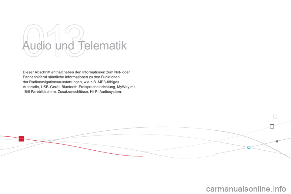 CITROEN DS3 2013  Betriebsanleitungen (in German) 013
  Audio und Telematik  
Dieser Abschnitt enthält neben den Informationen zum Not- oder 
Pannenhilferuf sämtliche Informationen zu den Funktionen 
der Radionavigationsausstattungen, wie z.B. MP3 