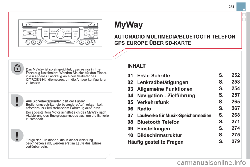CITROEN DS3 2013 Betriebsanleitungen (in German) 251
Das MyWay ist so eingerichtet, dass es nur in Ihrem
Fahrzeug funktioniert. Wenden Sie sich für den Einbau
in ein anderes Fahrzeug an einen Vertreter desCITROËN-Händlernetzes, um die Anlag CITROEN DS3 2013 Betriebsanleitungen (in German) 251
Das MyWay ist so eingerichtet, dass es nur in Ihrem
Fahrzeug funktioniert. Wenden Sie sich für den Einbau
in ein anderes Fahrzeug an einen Vertreter desCITROËN-Händlernetzes, um die Anlag