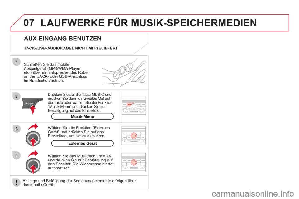 CITROEN DS3 2013  Betriebsanleitungen (in German) 07
43 1
2
  LAUFWERKE FÜR MUSIK-SPEICHERMEDIEN 
 
 Schließen Sie das mobileAbspielgerät (MP3/WMA-Player etc.) über ein entsprechendes Kabelan den JACK- oder USB-Anschlussim Handschuhfach an.  
Dr�