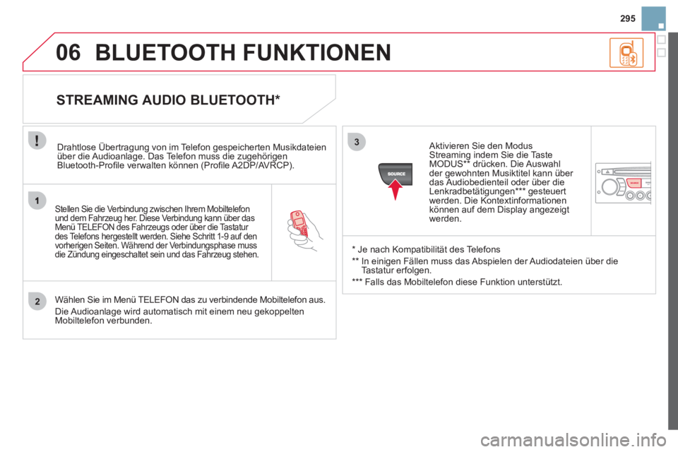 CITROEN DS3 2013  Betriebsanleitungen (in German) 295
2
3
SOURCE
06
   
Stellen Sie die Verbindung zwischen Ihrem Mobiltelefonund dem Fahrzeug her. Diese Verbindung kann über das Menü TELEFON des Fahrzeugs oder über die Tastatur 
des Telefons herg