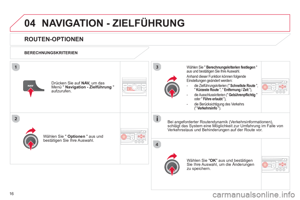 CITROEN DS3 2013  Betriebsanleitungen (in German) 16
04NAVIGATION - ZIELFÜHRUNG 
   
 
 
 
 
ROUTEN-OPTIONEN
 
 
BERECHNUNGSKRITERIEN  
Wählen 
Sie "  Optionen 
 " aus undbestätigen Sie Ihre Auswahl.  
Wählen 
Sie " OK 
" aus und bestätigen Sie 