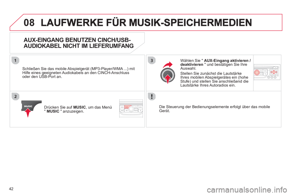 CITROEN DS3 2013  Betriebsanleitungen (in German) 42
08
   
 
 
 
 
 
 
 
 
 
 
 
 
AUX-EINGANG BENUTZEN CINCH/USB-
AUDIOKABEL NICHT IM LIEFERUMFANG
   Schließen Sie das mobile Abspielgerät (MP3-Player/WMA ...) mit Hilfe eines geeigneten Audiokabel