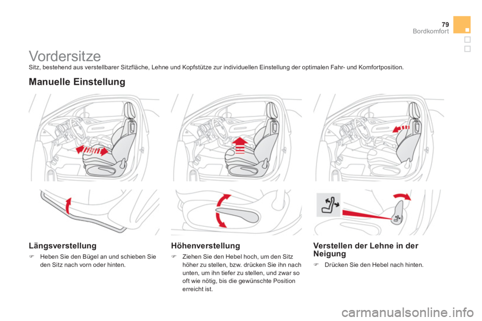 CITROEN DS3 2013  Betriebsanleitungen (in German) 79Bordkomfort
   
 
 
 
 
 
 
 
Vorder sit ze   Sitz, bestehend aus verstellbarer Sitzfläche, Lehne und Kopfstütze zur individuellen Einstellung der optimalen Fahr- und Komfortposition. 
 
 Manuelle