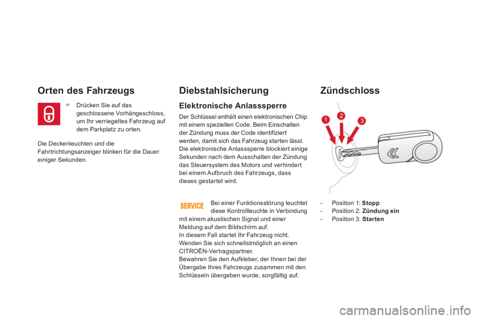 CITROEN DS3 2013  Betriebsanleitungen (in German) Die Deckenleuchten und die 
Fahr trichtungsanzeiger blinken für die Dauer einiger Sekunden.  
Orten des Fahrzeugs 
�) 
  Drücken Sie auf dasgeschlossene Vorhängeschloss, um Ihr verriegeltes Fahrzeu
