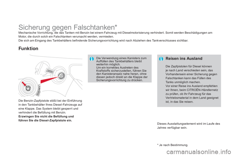 CITROEN DS3 2011  Betriebsanleitungen (in German)    
*  
 Je nach Bestimmung.  
 
Sicherung gegen Falschtanken  
 
 
 
 
 
 
 
 
 
 
 
 
 
 
 
*   
Mechanische Vorrichtung, die das Tanken mit Benzin bei einem Fahrzeug mit Dieselmotorisierung verhind