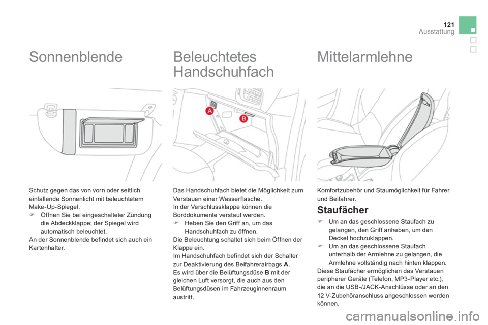 CITROEN DS3 2011  Betriebsanleitungen (in German) 121Ausstattung
  Schutz gegen das von vorn oder seitlich 
einfallende Sonnenlicht mit beleuchtetem 
Make-Up-Spiegel. 
   
 
�) 
  Öffnen Sie bei eingeschalteter Zündung 
die Abdeckklappe; der Spiege