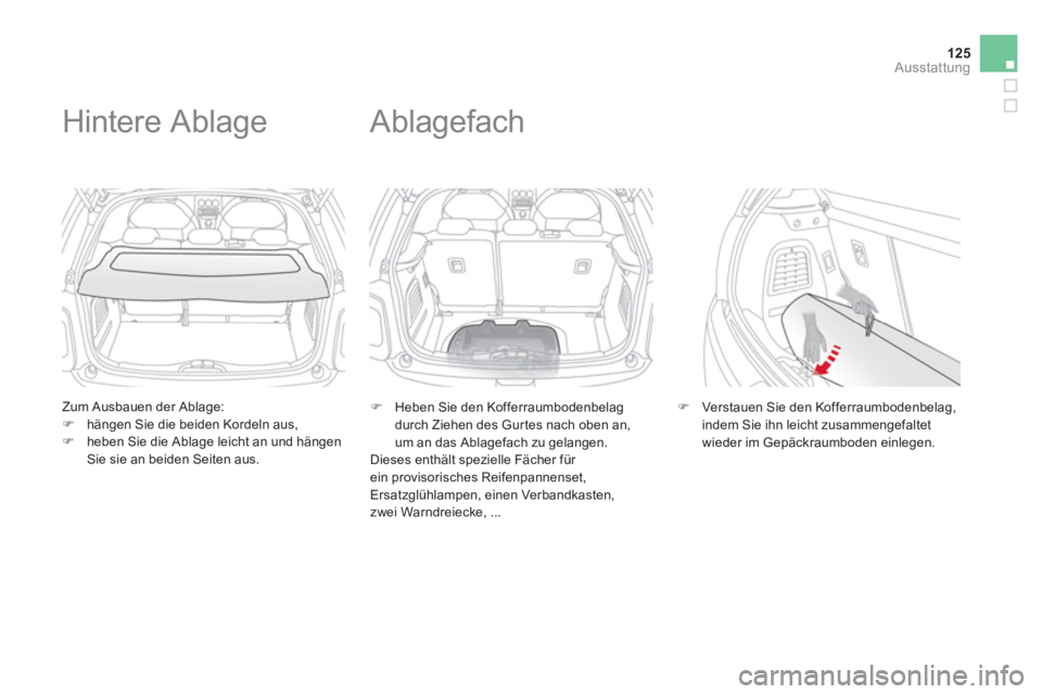 CITROEN DS3 2011  Betriebsanleitungen (in German) 125Ausstattung
   
Zum Ausbauen der Ablage: 
   
 
�) 
  hängen Sie die beiden Kordeln aus, 
   
�) 
  heben Sie die Ablage leicht an und hängen 
Sie sie an beiden Seiten aus.  
 
 
 
 
 
 
 
Hinter