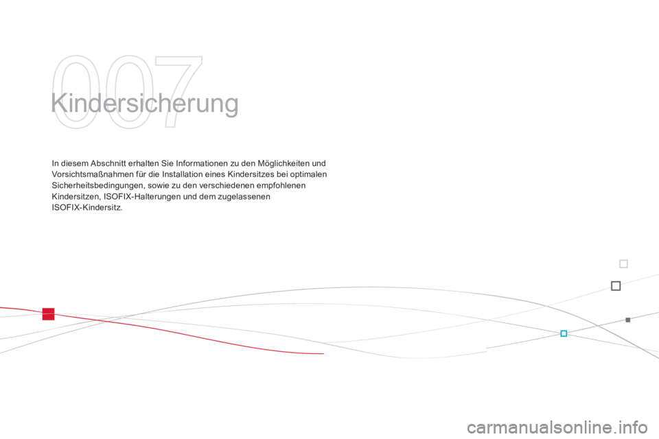 CITROEN DS3 2011  Betriebsanleitungen (in German) 007
  Kindersicherung  
 
 
In diesem Abschnitt erhalten Sie Informationen zu den Möglichkeiten und 
Vorsichtsmaßnahmen für die Installation eines Kindersitzes bei optimalen 
Sicherheitsbedingungen
