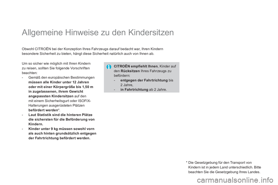 CITROEN DS3 2011  Betriebsanleitungen (in German)    
 
 
 
 
 
 
 
 
 
 
Allgemeine Hinweise zu den Kindersitzen 
 
Obwohl CITROËN bei der Konzeption Ihres Fahrzeugs darauf bedacht war, Ihren Kindern 
besondere Sicherheit zu bieten, hängt diese Si