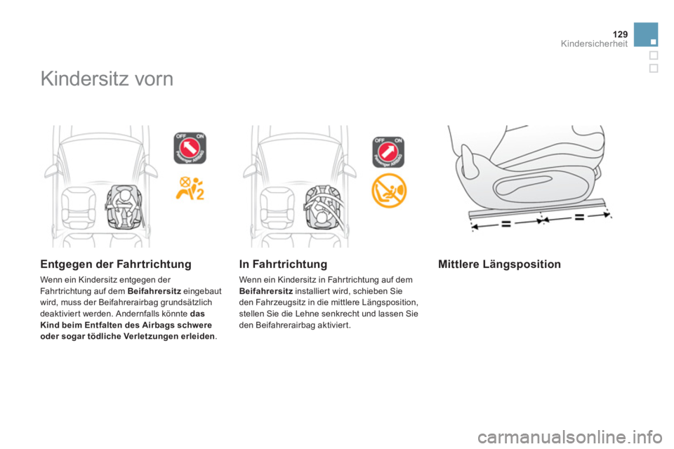 CITROEN DS3 2011  Betriebsanleitungen (in German) 129Kindersicherheit
  Kindersitz vorn  
 
 
Entgegen der Fahrtrichtung 
 
Wenn ein Kindersitz entgegen der 
Fahrtrichtung auf dem  Beifahrersitz 
 eingebaut 
wird, muss der Beifahrerairbag grundsätzl