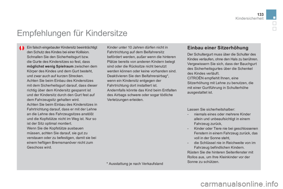 CITROEN DS3 2011 Betriebsanleitungen (in German) 133Kindersicherheit
Empfehlungen für Kindersitze
Ein falsch eingebauter Kindersitz beeinträchtigt
den Schutz des Kindes bei einer Kollision.
Schnallen Sie den Sicherheitsgurt bzw.
die Gur CITROEN DS3 2011 Betriebsanleitungen (in German) 133Kindersicherheit
Empfehlungen für Kindersitze
Ein falsch eingebauter Kindersitz beeinträchtigt
den Schutz des Kindes bei einer Kollision.
Schnallen Sie den Sicherheitsgurt bzw.
die Gur