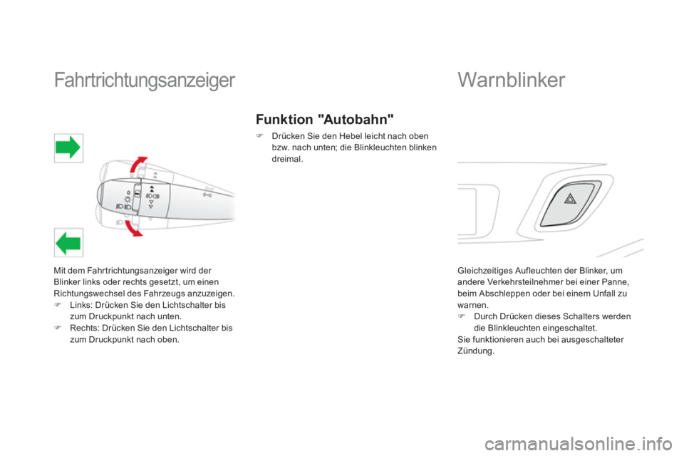 CITROEN DS3 2011  Betriebsanleitungen (in German)    
 
 
 
 
 
 
 
 
 
 
Fahr trichtungsanzeiger  
 
Mit dem Fahrtrichtungsanzeiger wird der 
Blinker links oder rechts gesetzt, um einen 
Richtungswechsel des Fahrzeugs anzuzeigen. 
   
 
�) 
  Links: