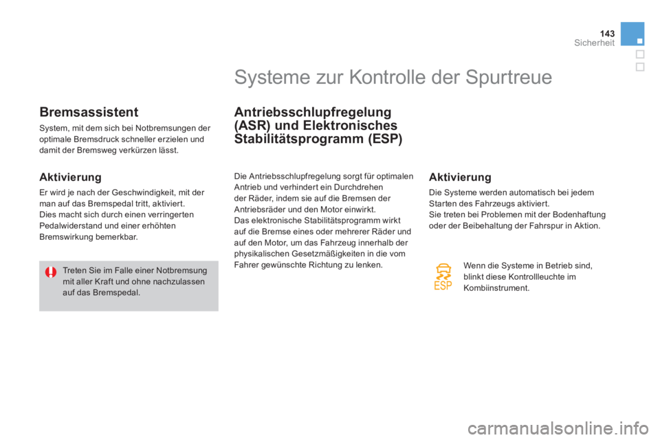 CITROEN DS3 2011  Betriebsanleitungen (in German) 143Sicherheit
   
 
 
 
 
 
 
 
Bremsassistent 
 
System, mit dem sich bei Notbremsungen der 
optimale Bremsdruck schneller erzielen und 
damit der Bremsweg verkürzen lässt. 
   
Aktivierung 
 
Er w