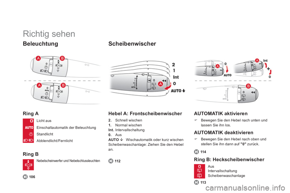 CITROEN DS3 2011  Betriebsanleitungen (in German)   Richtig sehen 
 
 
Beleuchtung 
 
 
Ring A 
   
Ring B 
 
 
Scheibenwischer 
 
 
106 
 
 
 
 
 
Hebel A: Frontscheibenwischer 
 
 
2. 
 Schnell wischen 
   
1. 
 Normal wischen 
   
Int.  
Intervall