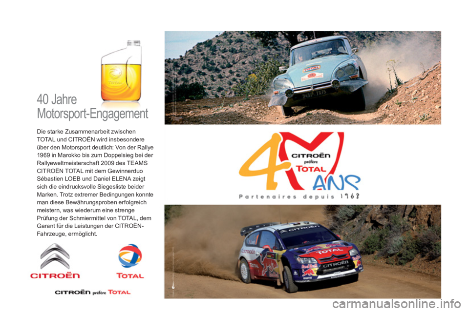 CITROEN DS3 2011  Betriebsanleitungen (in German)   40 Jahre 
Motorsport-Engagement 
   
Die starke Zusammenarbeit zwischen 
TOTAL und CITROËN wird insbesondere 
über den Motorspor t deutlich: Von der Rallye 
1969 in Marokko bis zum Doppelsieg bei 