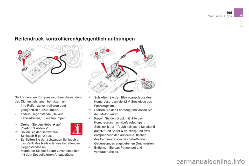 CITROEN DS3 2011  Betriebsanleitungen (in German) 195Praktische Tipps
   
Reifendruck kontrollieren/gelegentlich aufpumpen 
 
 
Sie können den Kompressor, ohne Ver wendung 
des Dichtmittels, auch benutzen, um: 
   
 
-   Ihre Reifen zu kontrollieren