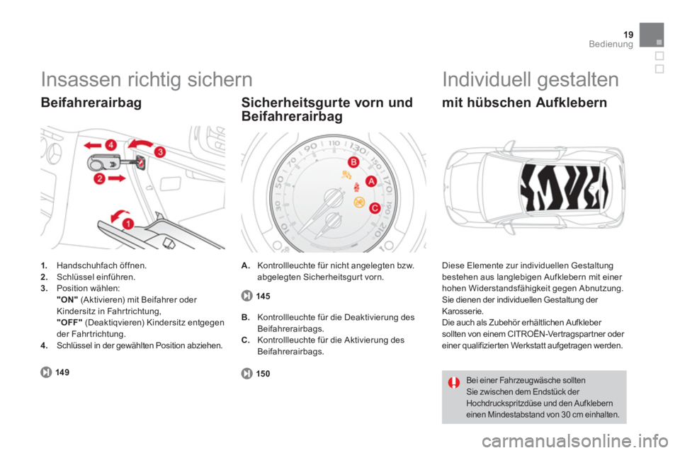CITROEN DS3 2011 Betriebsanleitungen (in German) 19Bedienung
Insassen richtig sichern
1.
Handschuhfach öffnen.
2.
Schlüssel einführen.
3.
Position wählen:
"ON"
(Aktivieren) mit Beifahrer oder
Kindersitz in Fahrtri CITROEN DS3 2011 Betriebsanleitungen (in German) 19Bedienung
Insassen richtig sichern
1.
Handschuhfach öffnen.
2.
Schlüssel einführen.
3.
Position wählen:
"ON"
(Aktivieren) mit Beifahrer oder
Kindersitz in Fahrtri