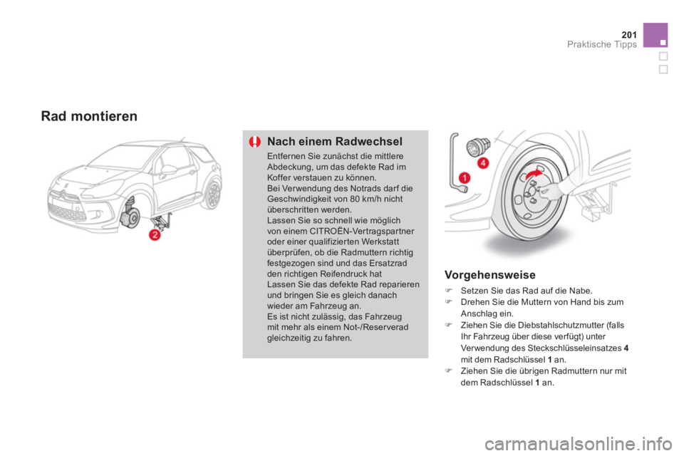 CITROEN DS3 2011  Betriebsanleitungen (in German) 201Praktische Tipps
   
Rad montieren 
 
 
Nach einem Radwechsel 
 
Entfernen Sie zunächst die mittlere 
Abdeckung, um das defekte Rad im 
Koffer verstauen zu können. 
  Bei Ver wendung des Notrads 