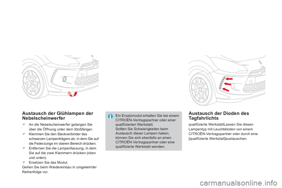 CITROEN DS3 2011  Betriebsanleitungen (in German)   Ein Ersatzmodul erhalten Sie bei einem 
CITROËN-Vertragspartner oder einer 
qualifizierten Werkstatt. 
  Sollten Sie Schwierigkeiten beim 
Austausch dieser Lampen haben, 
können Sie sich ebenfalls